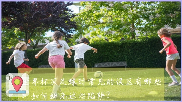 世界杯买足球时常见的误区有哪些？如何避免这些陷阱？