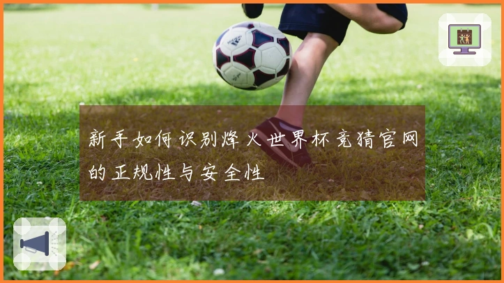 新手如何识别烽火世界杯竞猜官网的正规性与安全性